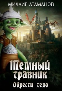 Тёмный Травник. Обрести тело, Михаил Атаманов