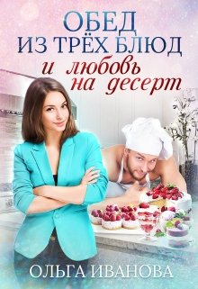 Обед из трех блюд и любовь на десерт, Ольга Иванова