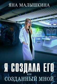 Я создала его, или Созданный мной, Яна Малышкина