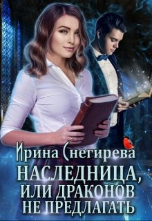 Наследница, или Драконов не предлагать!, Ирина Снегирева
