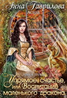 Астра 3. Упрямое счастье, или Воспитание маленького дракона, Анна Гаврилова