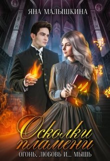 Осколки пламени. Огонь, любовь и… мышь, Яна Малышкина