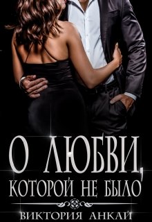 О любви, которой не было, Виктория Анкай
