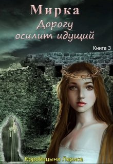 Мирка. Дорогу осилит идущий. Книга 3, Лариса Коробицына
