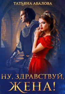 Ну, здравствуй, жена! (1 книга), Татьяна Абалова