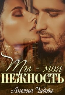 Ты – моя нежность, Анелия Чадова