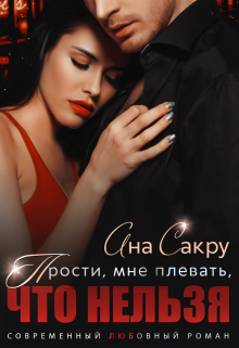 Прости, мне плевать, что нельзя, Ана Сакру