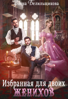 Избранная для двоих женихов, Елена Белильщикова