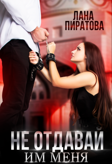 Не отдавай им меня, Лана Пиратова