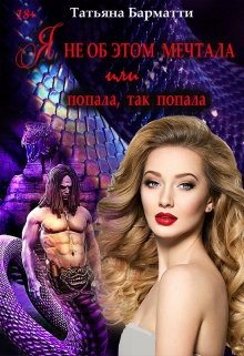 Я не об этом мечтала или Попала, так попала, Татьяна Барматти