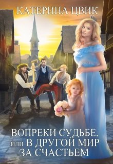 Вопреки судьбе, или В другой мир за счастьем, Катерина Цвик