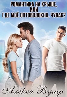 Романтика на крыше, или Где моё оптоволокно, чувак?, Алекса Вулф