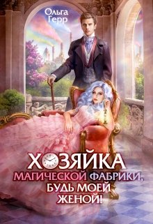 Хозяйка магической фабрики, будь моей женой!, Ольга Герр