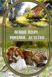 Роксана. Детство, Агаша Колч