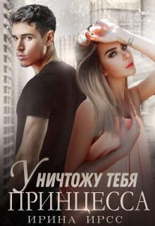 Уничтожу тебя, принцесса, Ирина Ирсс