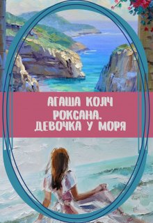 Роксана. Девочка у моря, Агаша Колч