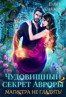 Чудовищный секрет Авроры 2, или Магистра не гладить!, Елена Княжина