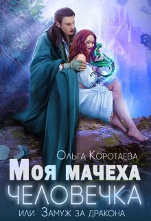 Моя мачеха — человечка, или Замуж за дракона, Ольга Коротаева