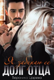 Я забираю ее. Долг отца, Вероника Царева