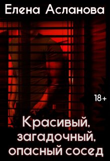 Красивый, загадочный, опасный сосед, Елена Асланова