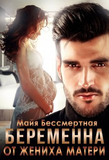 Беременна от жениха матери, Майя Бессмертная