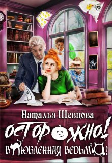 Осторожно! Влюбленная ведьма!, Наталья Шевцова