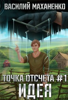 Точка отсчёта Книга 1. Идея, Василий Маханенко