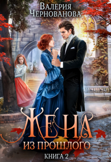 Жена из прошлого. Книга 2, Валерия Чернованова