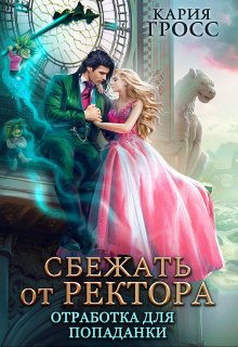 Сбежать от ректора. Отработка для попаданки, Кария Гросс