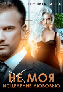(не) Моя. Исцеление любовью., Вероника Царева