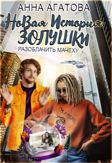 Новая история Золушки, или Разоблачить мачеху, Анна Агатова