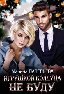 Игрушкой колдуна не буду, Марина Павельева