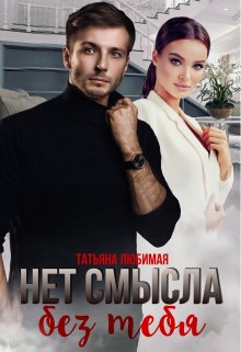Нет смысла без тебя, Татьяна Любимая