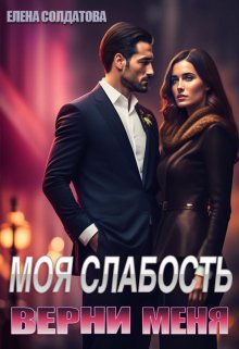 Моя слабость. Верни меня, Елена Солдатова