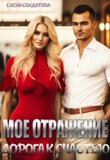 Мое отражение. Дорога к счастью, Елена Солдатова
