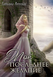 Мое последнее желание, Татьяна Лепская
