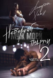 Неверный муж моей подруги, часть 2, Ашира Хаан