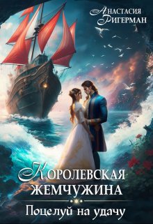 Королевская жемчужина. Поцелуй на удачу, Анастасия Ригерман