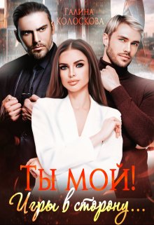 Ты мой! Игры в сторону…, Галина Колоскова