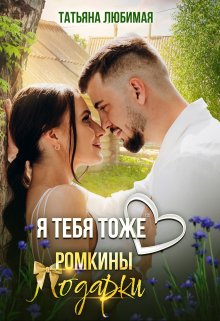 Я тебя тоже люблю. Ромкины подарки, Татьяна Любимая