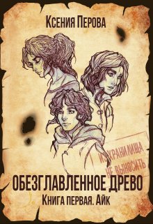 Обезглавленное древо. Книга первая. Айк, Ксения Перова