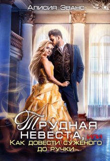 Трудная невеста, или Как довести суженого до ручки, Алисия Эванс