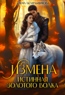 Измена. Истинная золотого волка, Елена Белильщикова