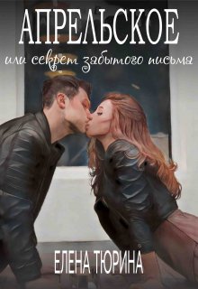 Апрельское, или Секрет забытого письма, Елена Тюрина