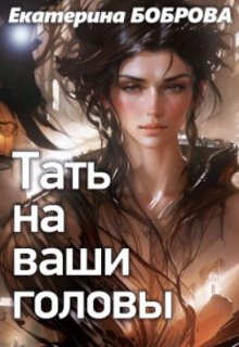Тать на ваши головы, Екатерина Боброва