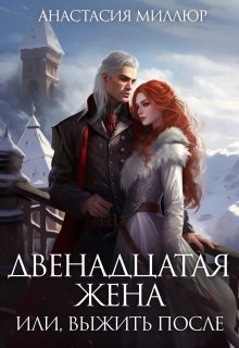 Двенадцатая жена, или Выжить после…, Анастасия Миллюр