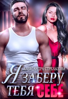 Я заберу тебя себе, Александра Стрельцова