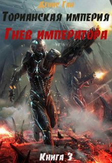 Торианская империя. Книга 3. Гнев императора., Денис Ган