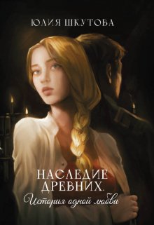 Наследие древних. История одной любви, Юлия Шкутова