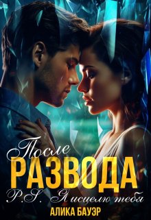 После Развода.P.S.Я исцелю тебя, Алика Бауэр